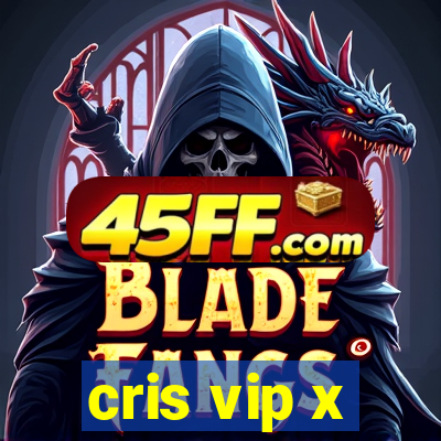 cris vip x